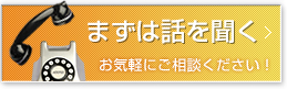 まずは話を聞く＞　お気軽にご相談ください！